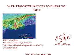 SCEC Broadband Platform Capabilities and Plans  Philip Maechling Information Technology Architect Southern California Earthquake Center (SCEC) 28 January 2008 SCEC: An NSF + USGS Research Center.