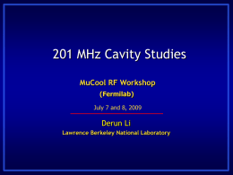 201 MHz Cavity Studies MuCool RF Workshop (Fermilab) July 7 and 8, 2009  Derun Li Lawrence Berkeley National Laboratory.