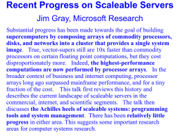 Recent Progress on Scaleable Servers Jim Gray, Microsoft Research Substantial progress has been made towards the goal of building supercomputers by composing arrays.