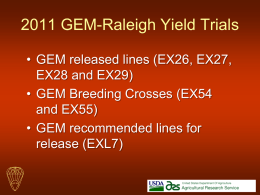 2011 GEM-Raleigh Yield Trials • GEM released lines (EX26, EX27, EX28 and EX29) • GEM Breeding Crosses (EX54 and EX55) • GEM recommended lines for release.
