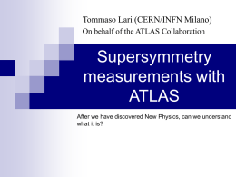 Tommaso Lari (CERN/INFN Milano) On behalf of the ATLAS Collaboration  Supersymmetry measurements with ATLAS After we have discovered New Physics, can we understand what it is?