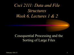 Csci 2111: Data and File Structures Week 6, Lectures 1 & 2  Cosequential Processing and the Sorting of Large Files  February 15 & 17