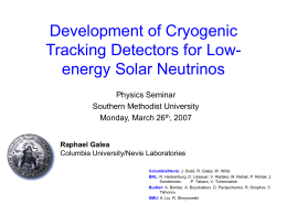 Development of Cryogenic Tracking Detectors for Lowenergy Solar Neutrinos Physics Seminar Southern Methodist University Monday, March 26th, 2007 Raphael Galea Columbia University/Nevis Laboratories Columbia/Nevis: J.