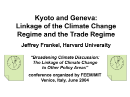 Kyoto and Geneva: Linkage of the Climate Change Regime and the Trade Regime Jeffrey Frankel, Harvard University “Broadening Climate Discussion: The Linkage of Climate Change to.