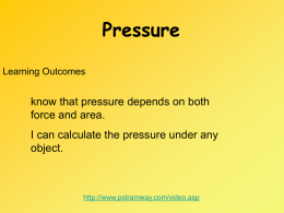 Pressure Learning Outcomes  know that pressure depends on both force and area. I can calculate the pressure under any object.  http://www.pstramway.com/video.asp.