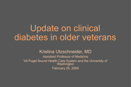 Update on clinical diabetes in older veterans Kristina Utzschneider, MD Assistant Professor of Medicine VA Puget Sound Health Care System and the University of Washington February.