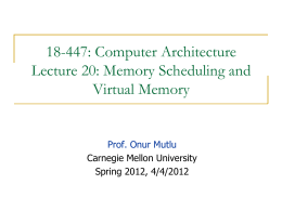 18-447: Computer Architecture Lecture 20: Memory Scheduling and Virtual Memory  Prof. Onur Mutlu Carnegie Mellon University Spring 2012, 4/4/2012