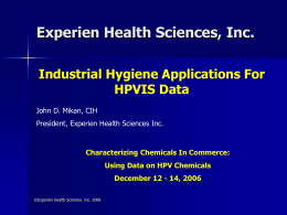 Experien Health Sciences, Inc. Industrial Hygiene Applications For HPVIS Data John D. Mikan, CIH President, Experien Health Sciences Inc.  Characterizing Chemicals In Commerce: Using Data on.