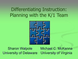 Differentiating Instruction: Planning with the K/1 Team  Sharon Walpole Michael C. McKenna University of Delaware University of Virginia.