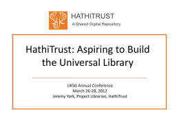 HATHITRUST A Shared Digital Repository  HathiTrust: Aspiring to Build the Universal Library UKSG Annual Conference March 26-28, 2012 Jeremy York, Project Librarian, HathiTrust.