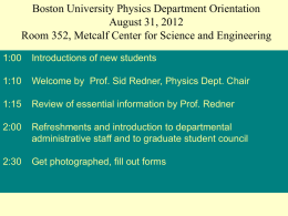 Boston University Physics Department Orientation August 31, 2012 Room 352, Metcalf Center for Science and Engineering 1:00  Introductions of new students  1:10  Welcome by Prof.