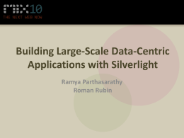 Building Large-Scale Data-Centric Applications with Silverlight Ramya Parthasarathy Roman Rubin About us • Roman Rubin – Wolters Kluwer roman.rubin@wolterskluwer.com • Ramya Parthasarathy – Wolters Kluwer ramya.parthasarathy@wolterskluwer.com • Wade.