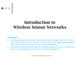 Introduction to Wireless Sensor Networks Disclaimer: a. Information included in this slides came from multiple sources.