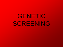GENETIC SCREENING What is genetic screening? • One of the fastest moving fields in medical science. • A technique to determine the genotype or phenotype.
