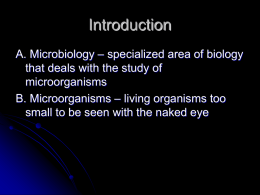 Introduction A. Microbiology – specialized area of biology that deals with the study of microorganisms B.