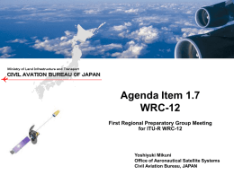 Ｍｉｎｉｓｔｒｙ ｏｆ Ｌａｎｄ Ｉｎｆｒａｓｔｒｕｃｔｕｒｅ ａｎｄ Ｔｒａｎｓｐｏｒｔ  ＣＩＶＩＬ ＡＶＡＴＩＯＮ ＢＵＲＥＡＵ OF ＪＡＰＡＮ  Agenda Item 1.7 WRC-12 First Regional Preparatory Group Meeting for ITU-R WRC-12  Yoshiyuki Mikuni Office of.