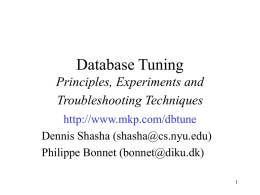 Database Tuning Principles, Experiments and Troubleshooting Techniques http://www.mkp.com/dbtune Dennis Shasha (shasha@cs.nyu.edu) Philippe Bonnet (bonnet@diku.dk) Availability of Materials 1.