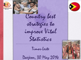 Country best strategies to improve Vital Statistics Timor-Leste  Daejeon, 30 May 2014 Is vital statistics produced from civil  registration?  To the context of Timor-Leste,  the answer would be  •Yes,