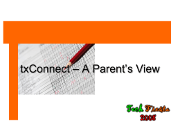 txConnect – A Parent’s View txConnect • Is a web-based application designed to allow parents access to student information entered in the txGradebook. •