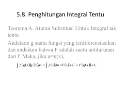 5.8. Penghitungan Integral Tentu Teorema A. Aturan Substitusi Untuk Integral tak tentu Andaikan g suatu fungsi yang terdiferensiasikan dan andaikan bahwa F adalah suatu.
