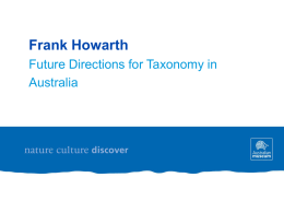 Frank Howarth Future Directions for Taxonomy in Australia “Classical” or morphology-based taxonomy in Australia now •Ageing cohort of practising taxonomists  •Declining numbers of practising taxonomists •Focussed.