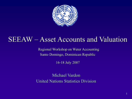 SEEAW – Asset Accounts and Valuation Regional Workshop on Water Accounting Santo Domingo, Dominican Republic 16-18 July 2007  Michael Vardon United Nations Statistics Division.