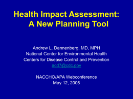 Health Impact Assessment: A New Planning Tool Andrew L. Dannenberg, MD, MPH National Center for Environmental Health Centers for Disease Control and Prevention acd7@cdc.gov NACCHO/APA Webconference May.