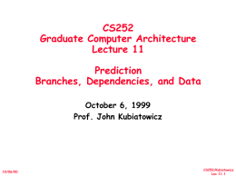CS252 Graduate Computer Architecture Lecture 11 Prediction Branches, Dependencies, and Data October 6, 1999 Prof. John Kubiatowicz  10/06/00  CS252/Kubiatowicz Lec 11.1