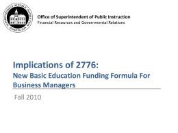 Office of Superintendent of Public Instruction Financial Resources and Governmental Relations  Implications of 2776: New Basic Education Funding Formula For Business Managers Fall 2010