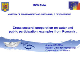 ROMANIA  MINISTRY OF ENVIRONMENT AND SUSTAINABLE DEVELOPMENT  Cross sectoral cooperation on water and public participation, examples from Romania .  Anemari CIUREA Head of Office for.
