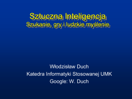 Sztuczna Inteligencja Szukanie, gry i ludzkie myślenie  Włodzisław Duch Katedra Informatyki Stosowanej UMK Google: W.