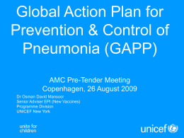 Global Action Plan for Prevention & Control of Pneumonia (GAPP) AMC Pre-Tender Meeting Copenhagen, 26 August 2009 Dr Osman David Mansoor Senior Adviser EPI (New Vaccines) Programme.