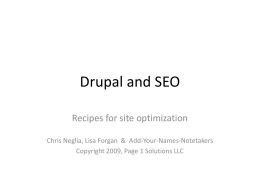 Drupal and SEO Recipes for site optimization Chris Neglia, Lisa Forgan & Add-Your-Names-Notetakers Copyright 2009, Page 1 Solutions LLC.