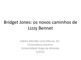Bridget Jones: os novos caminhos de Lizzy Bennet Sabine Mendes Lima Moura, Dn. Cinemateca Literária Universidade Veiga de Almeida 1/2012