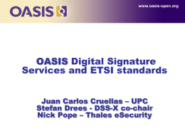 www.oasis-open.org  OASIS Digital Signature Services and ETSI standards Juan Carlos Cruellas – UPC Stefan Drees - DSS-X co-chair Nick Pope – Thales eSecurity.