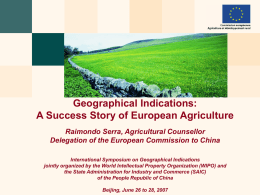 Geographical Indications: A Success Story of European Agriculture Raimondo Serra, Agricultural Counsellor Delegation of the European Commission to China International Symposium on Geographical Indications jointly.