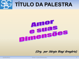 TÍTULO DA PALESTRA  (Org. por Sérgio Biagi Gregório) 10/03/2012  Amor e suas Dimensões.