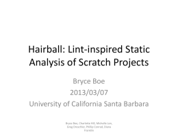 Hairball: Lint-inspired Static Analysis of Scratch Projects Bryce Boe 2013/03/07 University of California Santa Barbara Bryce Boe, Charlotte Hill, Michelle Len, Greg Dreschler, Phillip Conrad, Diana Franklin.
