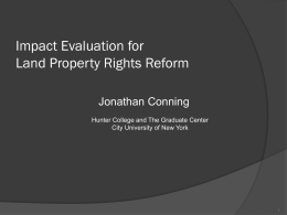 Impact Evaluation for Land Property Rights Reform Jonathan Conning Hunter College and The Graduate Center City University of New York.