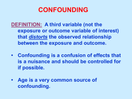 CONFOUNDING DEFINITION: A third variable (not the exposure or outcome variable of interest) that distorts the observed relationship between the exposure and outcome. • Confounding.