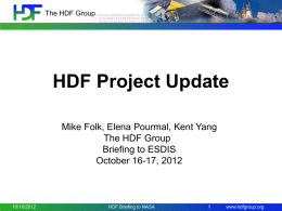 The HDF Group  HDF Project Update Mike Folk, Elena Pourmal, Kent Yang The HDF Group Briefing to ESDIS October 16-17, 2012  10/16/2012  HDF Briefing to NASA  www.hdfgroup.org.