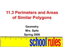 11.3 Perimeters and Areas of Similar Polygons Geometry Mrs. Spitz Spring 2006 Objectives/Assignment • Compare perimeters and areas of similar figures. • Use perimeters and areas of.