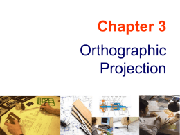 Chapter 3 Orthographic Projection Contents Projection theory  Multiview drawing Line convention Projection Thoery  Contents Purpose To graphically represent a 3-D object on 2-D media  (paper, screen etc.). Object (3D) placing on.