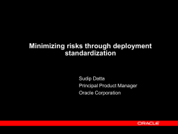 Minimizing risks through deployment standardization  Sudip Datta Principal Product Manager Oracle Corporation Agenda  High level challenges in software deployment  Deployment standardization through 10g Grid Control 