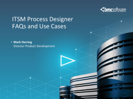 ITSM Process Designer FAQs and Use Cases • Mark Herring Director Product Development.