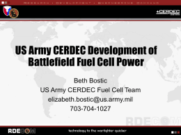 US Army CERDEC Development of Battlefield Fuel Cell Power Beth Bostic US Army CERDEC Fuel Cell Team elizabeth.bostic@us.army.mil 703-704-1027
