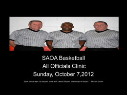 SAOA Basketball All Officials Clinic Sunday, October 7,2012 Some people want it to happen, some wish it would happen, others make it happen.”