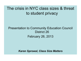 The crisis in NYC class sizes & threat to student privacy  Presentation to Community Education Council District 26 February 26, 2013  Karen Sprowal, Class Size.