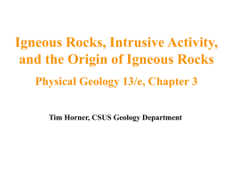 Igneous Rocks, Intrusive Activity, and the Origin of Igneous Rocks Physical Geology 13/e, Chapter 3 Tim Horner, CSUS Geology Department.
