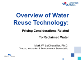 Overview of Water Reuse Technology: Pricing Considerations Related To Reclaimed Water Mark W. LeChevallier, Ph.D. Director, Innovation & Environmental Stewardship.